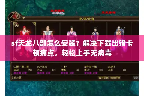 sf天龙八部怎么安装?解决下载出错卡顿痛点,轻松上手无病毒 sf天龙八部怎么安装?解决下载出错卡顿痛点,轻松上手无病毒
