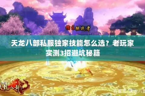 天龙八部私服独家技能怎么选?老玩家实测3招避坑秘籍 天龙八部私服独家技能怎么选?老玩家实测3招避坑秘籍