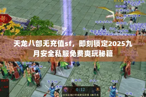 天龙八部无充值sf,即刻锁定2025九月安全私服免费爽玩秘籍 天龙八部无充值sf,即刻锁定2025九月安全私服免费爽玩秘籍