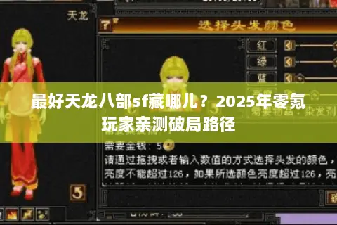 最好天龙八部sf藏哪儿?2025年零氪玩家亲测破局路径 最好天龙八部sf藏哪儿?2025年零氪玩家亲测破局路径