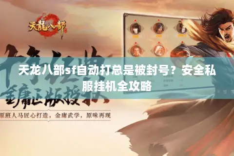 天龙八部sf自动打总是被封号？安全私服挂机全攻略