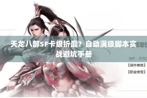 天龙八部SF卡级折磨?自动满级脚本实战避坑手册 天龙八部SF卡级折磨?自动满级脚本实战避坑手册