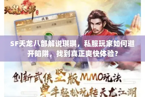 SF天龙八部解说琪琪,私服玩家如何避开陷阱,找到真正爽快体验? SF天龙八部解说琪琪,私服玩家如何避开陷阱,找到真正爽快体验?