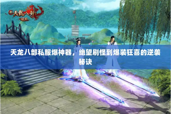天龙八部私服爆神器，绝望刷怪到爆装狂喜的逆袭秘诀