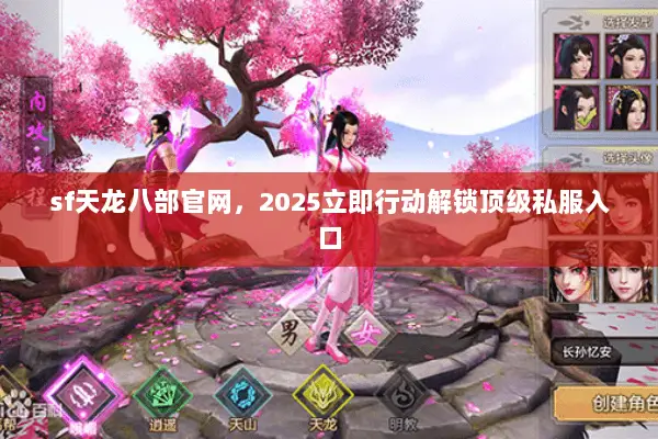 sf天龙八部官网,2025立即行动解锁顶级私服入口 sf天龙八部官网,2025立即行动解锁顶级私服入口