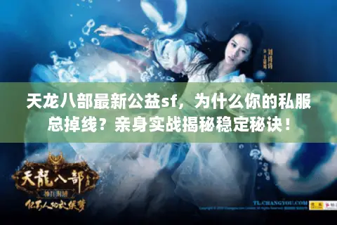 天龙八部最新公益sf，为什么你的私服总掉线？亲身实战揭秘稳定秘诀！