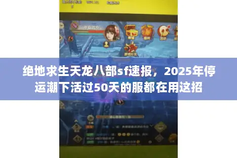 绝地求生天龙八部sf速报，2025年停运潮下活过50天的服都在用这招