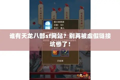 谁有天龙八部sf网站?别再被虚假链接坑惨了! 谁有天龙八部sf网站?别再被虚假链接坑惨了!