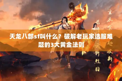 天龙八部sf叫什么?破解老玩家选服难题的3大黄金法则 天龙八部sf叫什么?破解老玩家选服难题的3大黄金法则
