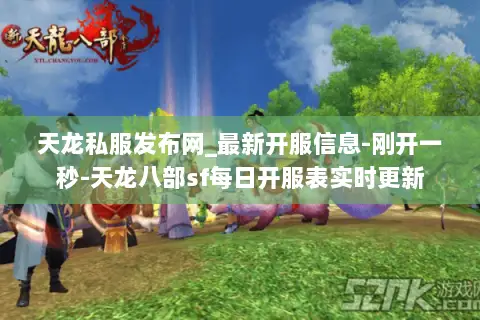 天龙私服发布网_最新开服信息-刚开一秒-天龙八部sf每日开服表实时更新 天龙私服发布网_最新开服信息-刚开一秒-天龙八部sf每日开服表实时更新