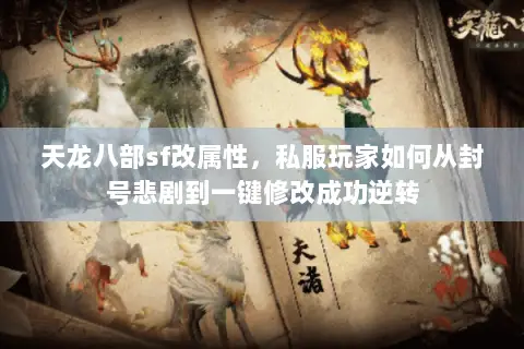 天龙八部sf改属性,私服玩家如何从封号悲剧到一键修改成功逆转 天龙八部sf改属性,私服玩家如何从封号悲剧到一键修改成功逆转