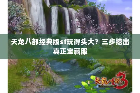 天龙八部经典版sf玩得头大?三步挖出真正宝藏服 天龙八部经典版sf玩得头大?三步挖出真正宝藏服