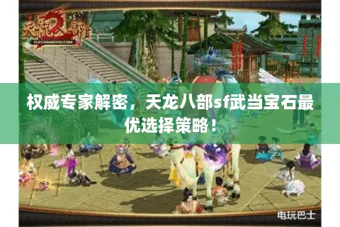 权威专家解密,天龙八部sf武当宝石最优选择策略! 权威专家解密,天龙八部sf武当宝石最优选择策略!