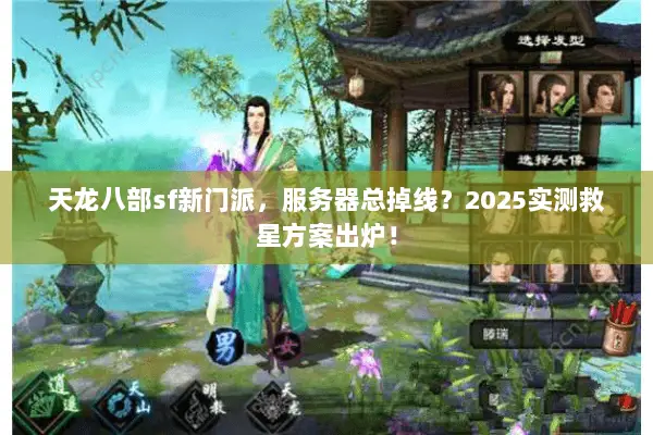 天龙八部sf新门派,服务器总掉线?2025实测救星方案出炉! 天龙八部sf新门派,服务器总掉线?2025实测救星方案出炉!