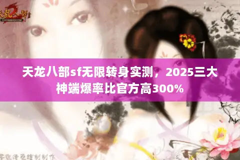 天龙八部sf无限转身实测,2025三大神端爆率比官方高300% 天龙八部sf无限转身实测,2025三大神端爆率比官方高300%