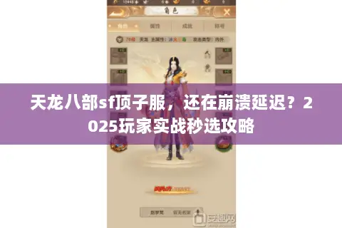 天龙八部sf顶子服,还在崩溃延迟?2025玩家实战秒选攻略 天龙八部sf顶子服,还在崩溃延迟?2025玩家实战秒选攻略
