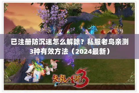 已注册防沉迷怎么解除?私服老鸟亲测3种有效方法(2024最新) 已注册防沉迷怎么解除?私服老鸟亲测3种有效方法(2024最新)