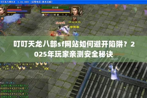 叮叮天龙八部sf网站如何避开陷阱?2025年玩家亲测安全秘诀 叮叮天龙八部sf网站如何避开陷阱?2025年玩家亲测安全秘诀
