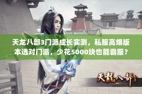 天龙八部3门派成长实测,私服高爆版本选对门派,少花5000块也能霸服? 天龙八部3门派成长实测,私服高爆版本选对门派,少花5000块也能霸服?