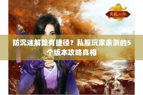 防沉迷解除有捷径?私服玩家亲测的5个版本攻略真相 防沉迷解除有捷径?私服玩家亲测的5个版本攻略真相