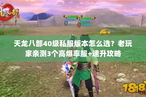 天龙八部40级私服版本怎么选?老玩家亲测3个高爆率服+速升攻略 天龙八部40级私服版本怎么选?老玩家亲测3个高爆率服+速升攻略