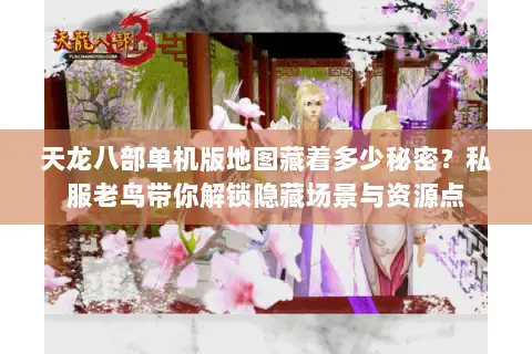 天龙八部单机版地图藏着多少秘密?私服老鸟带你解锁隐藏场景与资源点 天龙八部单机版地图藏着多少秘密?私服老鸟带你解锁隐藏场景与资源点