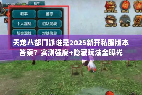 天龙八部门派谁是2025新开私服版本答案?实测强度+隐藏玩法全曝光 天龙八部门派谁是2025新开私服版本答案?实测强度+隐藏玩法全曝光