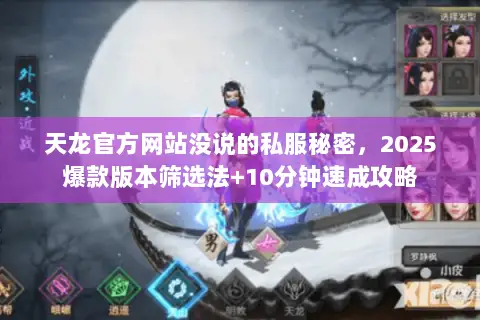 天龙官方网站没说的私服秘密,2025爆款版本筛选法+10分钟速成攻略 天龙官方网站没说的私服秘密,2025爆款版本筛选法+10分钟速成攻略