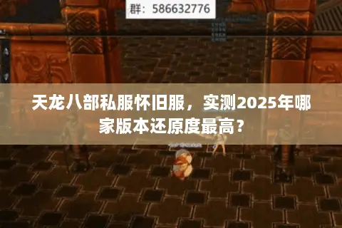 天龙八部私服怀旧服，实测2025年哪家版本还原度最高？