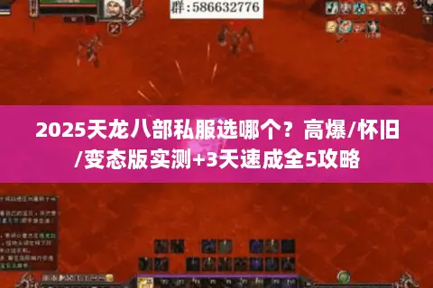 2025天龙八部私服选哪个?高爆/怀旧/变态版实测+3天速成全5攻略 2025天龙八部私服选哪个?高爆/怀旧/变态版实测+3天速成全5攻略