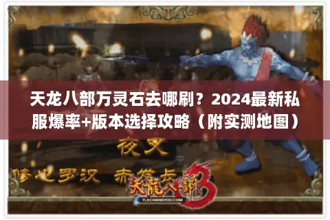 天龙八部万灵石去哪刷?2024最新私服爆率+版本选择攻略(附实测地图) 天龙八部万灵石去哪刷?2024最新私服爆率+版本选择攻略(附实测地图)