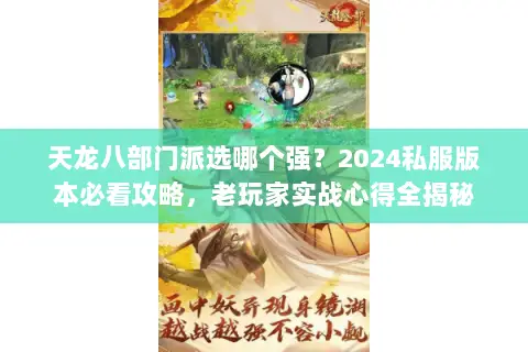天龙八部门派选哪个强?2024私服版本必看攻略,老玩家实战心得全揭秘 天龙八部门派选哪个强?2024私服版本必看攻略,老玩家实战心得全揭秘