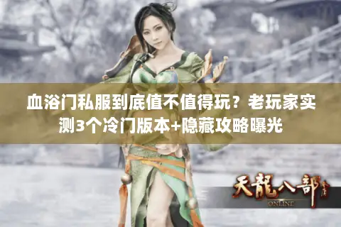 血浴门私服到底值不值得玩?老玩家实测3个冷门版本+隐藏攻略曝光 血浴门私服到底值不值得玩?老玩家实测3个冷门版本+隐藏攻略曝光