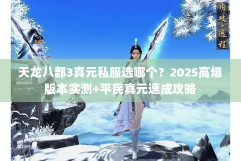 天龙八部3真元私服选哪个?2025高爆版本实测+平民真元速成攻略 天龙八部3真元私服选哪个?2025高爆版本实测+平民真元速成攻略