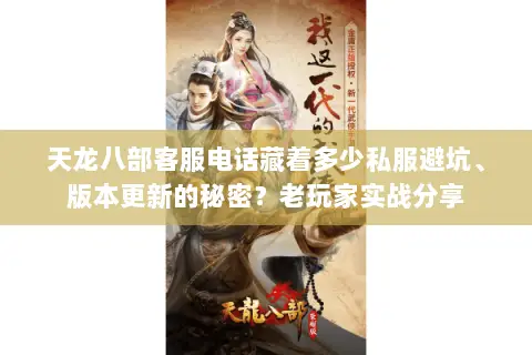 天龙八部客服电话藏着多少私服避坑、版本更新的秘密?老玩家实战分享 天龙八部客服电话藏着多少私服避坑、版本更新的秘密?老玩家实战分享