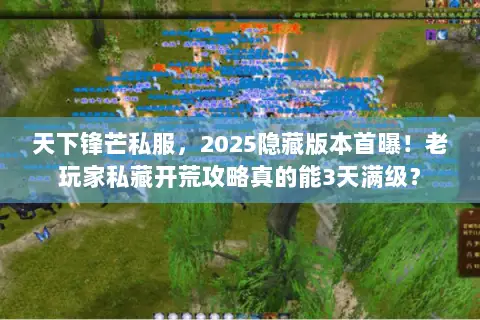 天下锋芒私服,2025隐藏版本首曝!老玩家私藏开荒攻略真的能3天满级? 天下锋芒私服,2025隐藏版本首曝!老玩家私藏开荒攻略真的能3天满级?