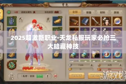 2025超激新职业·天龙私服玩家必抢三大暗藏神技 2025超激新职业·天龙私服玩家必抢三大暗藏神技