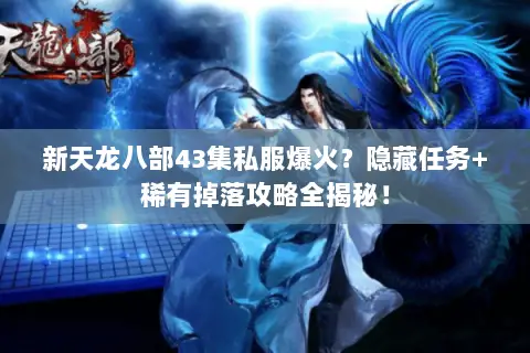 新天龙八部43集私服爆火?隐藏任务+稀有掉落攻略全揭秘! 新天龙八部43集私服爆火?隐藏任务+稀有掉落攻略全揭秘!