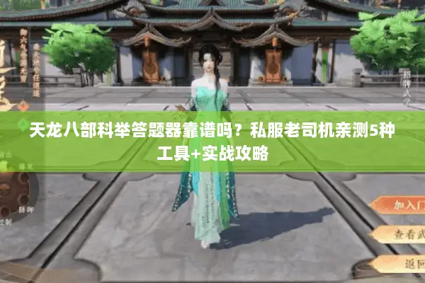 天龙八部科举答题器靠谱吗?私服老司机亲测5种工具+实战攻略 天龙八部科举答题器靠谱吗?私服老司机亲测5种工具+实战攻略