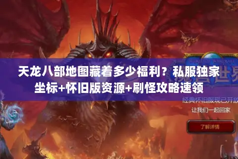 天龙八部地图藏着多少福利?私服独家坐标+怀旧版资源+刷怪攻略速领 天龙八部地图藏着多少福利?私服独家坐标+怀旧版资源+刷怪攻略速领