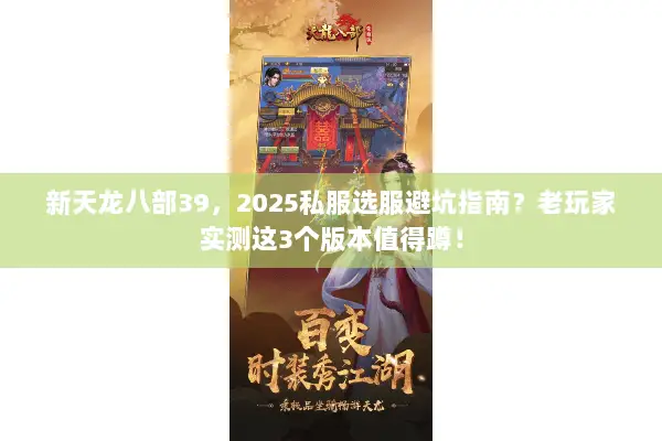 新天龙八部39,2025私服选服避坑指南?老玩家实测这3个版本值得蹲! 新天龙八部39,2025私服选服避坑指南?老玩家实测这3个版本值得蹲!