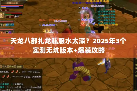 天龙八部扎龙私服水太深?2025年3个实测无坑版本+爆装攻略 天龙八部扎龙私服水太深?2025年3个实测无坑版本+爆装攻略
