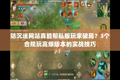 防沉迷网站真能帮私服玩家破局?3个合规玩高爆版本的实战技巧 防沉迷网站真能帮私服玩家破局?3个合规玩高爆版本的实战技巧