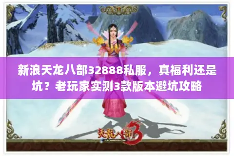新浪天龙八部32888私服，真福利还是坑？老玩家实测3款版本避坑攻略