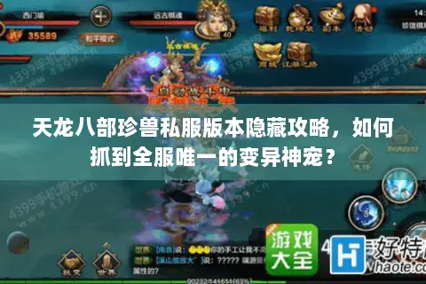 天龙八部珍兽私服版本隐藏攻略,如何抓到全服唯一的变异神宠? 天龙八部珍兽私服版本隐藏攻略,如何抓到全服唯一的变异神宠?
