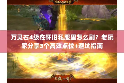 万灵石4级在怀旧私服里怎么刷?老玩家分享3个高效点位+避坑指南 万灵石4级在怀旧私服里怎么刷?老玩家分享3个高效点位+避坑指南
