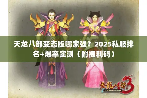 天龙八部变态版哪家强？2025私服排名+爆率实测（附福利码）