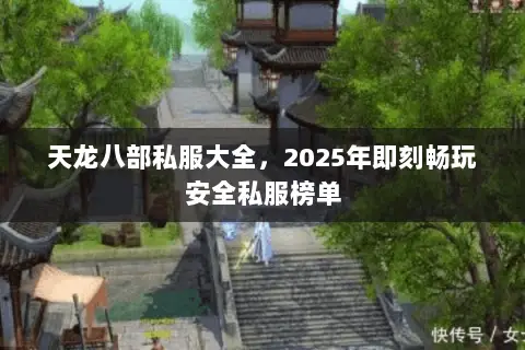 天龙八部私服大全,2025年即刻畅玩安全私服榜单 天龙八部私服大全,2025年即刻畅玩安全私服榜单