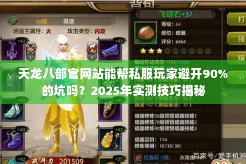 天龙八部官网站能帮私服玩家避开90%的坑吗?2025年实测技巧揭秘 天龙八部官网站能帮私服玩家避开90%的坑吗?2025年实测技巧揭秘