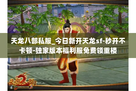 天龙八部私服_今日新开天龙sf-秒开不卡顿-独家版本福利服免费领重楼 天龙八部私服_今日新开天龙sf-秒开不卡顿-独家版本福利服免费领重楼